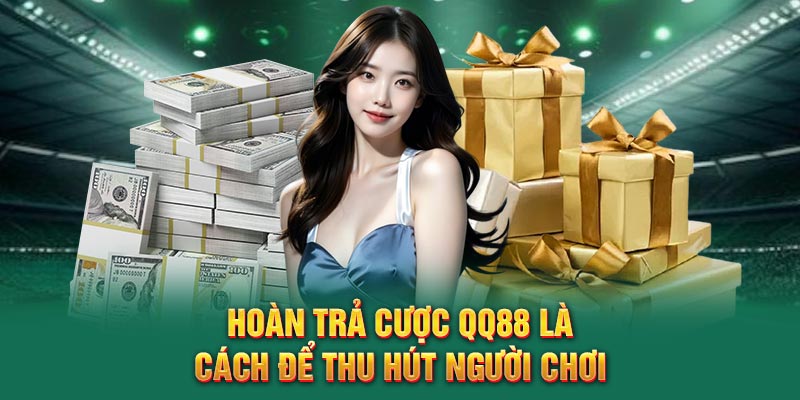 Hoàn trả cược QQ88 là cách để thu hút người chơi