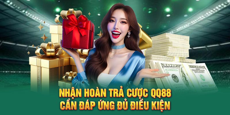 Nhận hoàn trả cược QQ88 cần đáp ứng đủ điều kiện